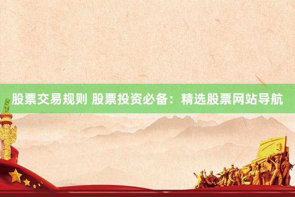 股票交易规则 股票投资必备：精选股票网站导航