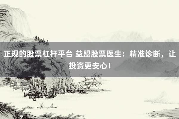 正规的股票杠杆平台 益盟股票医生：精准诊断，让投资更安心！